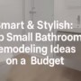 Smart & Stylish: Top Small Bathroom Remodeling Ideas on a Budget